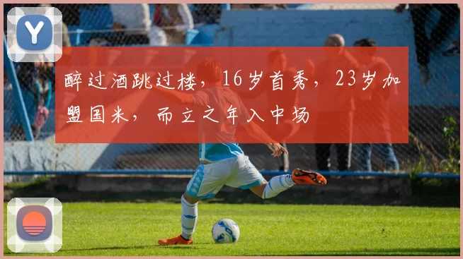 醉过酒跳过楼，16岁首秀，23岁加盟国米，而立之年入中场