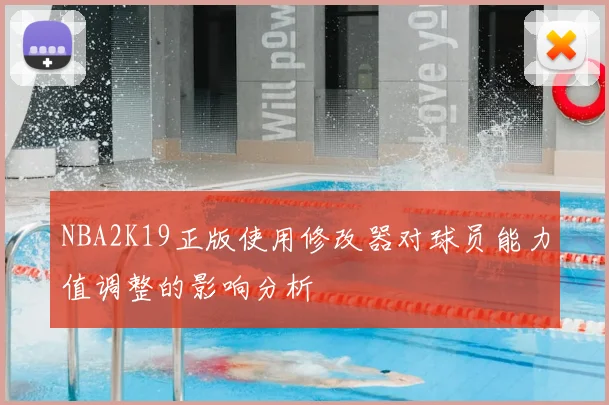 NBA2K19正版使用修改器对球员能力值调整的影响分析