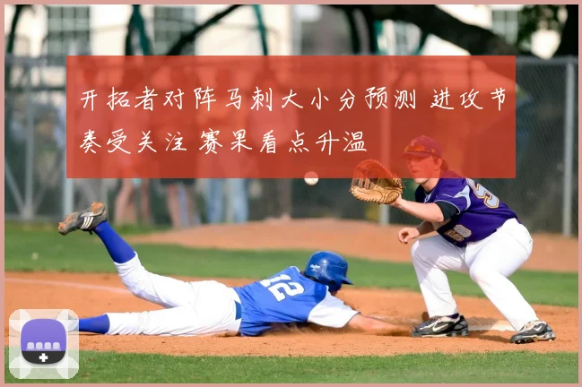 开拓者对阵马刺大小分预测 进攻节奏受关注 赛果看点升温