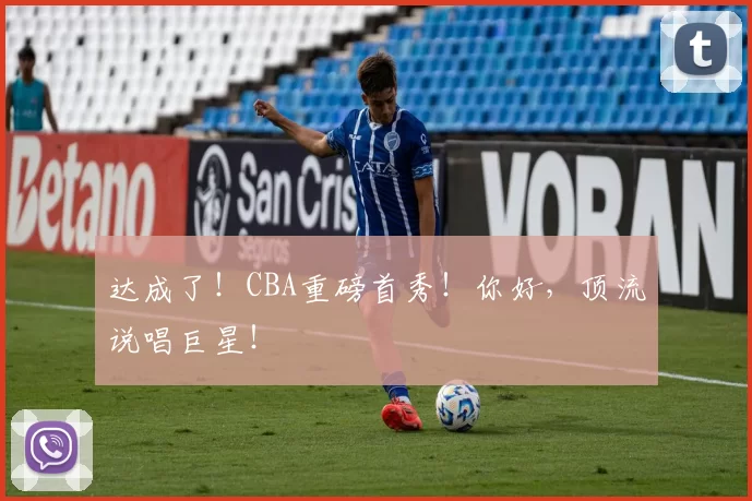 达成了！CBA重磅首秀！你好，顶流说唱巨星！