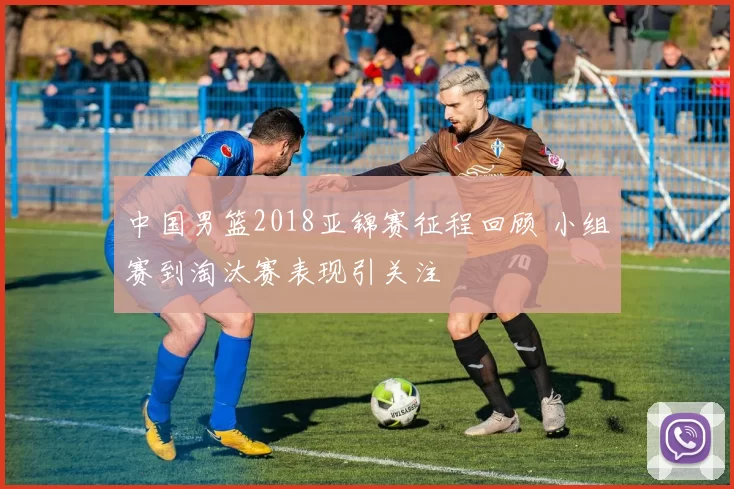 中国男篮2018亚锦赛征程回顾 小组赛到淘汰赛表现引关注