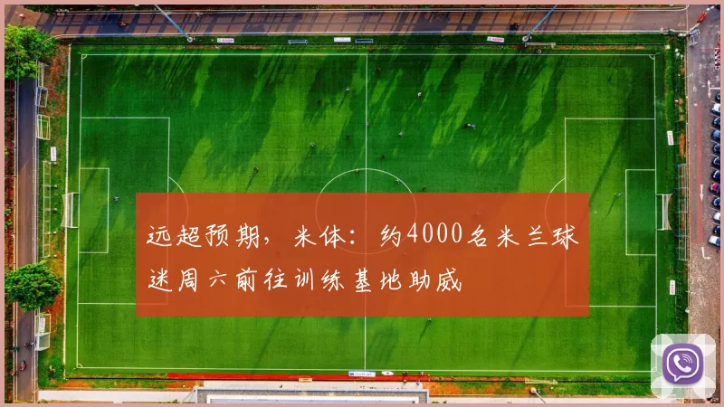 远超预期，米体：约4000名米兰球迷周六前往训练基地助威
